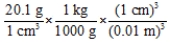 Which of the following correctly shows how to convert a density of 20.1 g cm<sup>−</sup><sup>3</sup> to units of kg m<sup>−</sup><sup>3</sup>? A)    B)    C)    D)    E)   