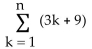 <strong>Write out the sum.  </strong> A)12 + 15 + 18 + ... + (3n + 9) B)3n + 9 C)9 +12 + 15 + ... + (3n + 9) D)1 + 2 + 3 + ... + n <div style=padding-top: 35px> 