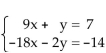 Solve the system of equations. If the system has no solution, say that it is inconsistent. -  A) y = -9x + 7, where x is any real number or   where x is any real number} B) x = -9y + 7, where y is any real number or   , where y is any real number} C) y = 9x + 7, where x is any real number or   , where x is any real number} D) inconsistent