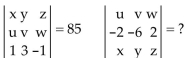 Use the properties of determinants to find the value of the second determinant, given the value of the first. -  A) -170 B) 170 C) -85 D) 85