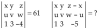Use the properties of determinants to find the value of the second determinant, given the value of the first. -  A) 61 B) -61 C) 0 D) Cannot determine