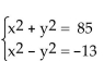 Solve using elimination. -  A) x = 6, y = 7; x = -6, y = 7; x = 6, y = -7; x = -6, y = -7 or (6, 7) , (-6, 7) , (6, -7) , (-6, -7)  B) x = 6, y = 7; x = 7, y = 6; x = -6, y = -7; x = -7, y = -6 or (6, 7) , (7, -6) , (-6, -7) , (-7, -6)  C) x = 6, y = -7; x = 6, y = 7 or (6, -7) , (6, 7)  D) x = -6, y = -7; x = -7, y = -6 or (-6, -7) , (-7, -6) 