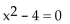 Solve the equation by factoring. -  A) {2, -2} B) {2} C) {-2} D) {4}