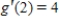 Suppose f and g are functions that are differentiable at   and that   ,   ,   , and   . Find the value of   . ​   ​ A)    B)    C)    D)   