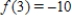 Find the constants m and b in the linear function   , so that   and   . ​ A)  m = 3 and b = 2 B)  m = 3 and b = 3 C)  m = 2 and b = -4 D)  m = -4 and b = 2 E)  m = 3 and b = -4