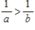 Suppose a and b are real numbers other than zero and that   . State whether the inequality is true or false. ​  