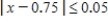 The diameter x (in inches)  of a batch of ball bearings manufactured by PAR Manufacturing satisfies the inequality   ​ What is the smallest diameter a ball bearing in the batch can have? A)  0.78 inches B)  0.76 inches C)  0.8 inches D)  0.75 inches E)  0.7 inches