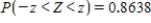 Let Z be the standard normal variable. Round your answers to the nearest hundredth, if necessary. ​ Find the value of z if z satisfies   . ​   __________ ​ Find the value of z if z satisfies   . ​   __________