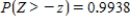 Let Z be the standard normal variable. Round your answers to the nearest tenth, if necessary. ​ Find the value of z if z satisfies   . ​   __________ ​ Find the value of z if z satisfies   . ​   __________