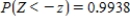 Let Z be the standard normal variable. Round your answers to the nearest tenth, if necessary. ​ Find the value of z if z satisfies   . ​   __________ ​ Find the value of z if z satisfies   . ​   __________