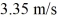 Relative velocity: A small boat is moving at a velocity of   when it is accelerated by a river current perpendicular to the initial direction of motion. If the acceleration of the current is 0.750 m/s<sup>2</sup>, what will be the new velocity of the boat after   A)  25.3 m/s at 82.4° from initial direction of motion B)  25.3 m/s at 7.59° from initial direction of motion C)  640.1 m/s at 82.4° from initial direction of motion D)  640.1 m/s at 7.59° from initial direction of motion