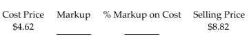 Find the missing numbers. Round rates to the nearest tenth of a percent and dollar amounts to the nearest cent. -  A) Markup: $13.44 % Markup on Cost: 34.4% B) Markup: $4.20 % Markup on Cost: 47.6% C) Markup: $8.82 % Markup on Cost: 52.4% D) Markup: $4.20 % Markup on Cost: 90.9%