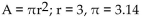 A formula is given, along with values for all but one of the variables in the formula. Find the value of the variable that is not given. Round to the nearest hundredth when necessary. -  A) A = 9.42 B) A = 29.58 C) A = 6.14 D) A = 28.26