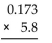 Perform the multiplication. -  A) 5.973 B) 1.0034 C) 1 D) 5
