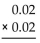 Perform the multiplication. -  A) 0.0004 B) 0.04 C) 0.000004 D) 0.004