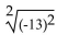 Find the following. Assume that letters can represent any real number. -  A) 13 B) -13 C) 169 D) Not a real number