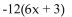 Multiply. -  A) -72x - 36 B)    C)    D) 6x - 36