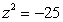 Solve by taking square roots:   A)  25i and -25i B)  5i and 5 C)  5 and -5 D)  5i and -5i E)  25 and -25