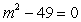 Solve by taking square roots:   A)  -7, 7 B)  -7i, 7i C)  7 D)  0, 7 E)  -7