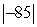 Evaluate:   A)  85 B)  -85 C)  86 D)  -84 E)  84