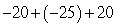 Add:   A)  -65 B)  65 C)  15 D)  -25 E)  -45
