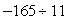 Divide:   A)    B)  15 C)  -13 D)    E)  -15