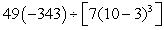 Evaluate the following expression using the Order of Operations Agreement.   A)    B)  -14,406 C)  -7 D)  -882 E)   