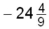 <strong>Evaluate -14(2) + 16 ¸ 32 + 4 =</strong> A) -22 B) -24.5 C) D) E) -23.5