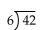 Divide. -  A) 6 R 5 B) 8 C) 6 R 6 D) 7