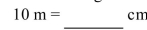 Convert the following measurement to the specified measurement.   A) 1,000 cm B) 0.1 cm C) 10,000 cm D) 1 cm