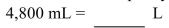 Convert the unit of capacity.   A) 48,000 L B) 4.8 L C) 480 L D) 48 L