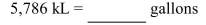 Convert the following measurement to the specified measurement. Round to the nearest hundredth, if Necessary.   A) 15,332,900 gallons B) 1,533,290 gallons C) 21.83 gallons D) 218.34 gallons
