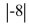Determine the absolute value.   A) 8 B) -8