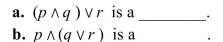 A statement like   is ambiguous without parentheses.   A) a. conjunction; b. disjunction B) a. conditional; b. biconditional C) a. biconditional; b. conditional D) a. disjunction; b. conjunction
