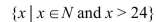Write the set using roster notation:   A) {25, 26, 27, 28, . . .} B)    C)    D) {24, 25, 26, 27, . . .}
