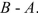 Let   = {n, p, q, r, s, t, u, v}   = {n, p, q, r}   = {n, q, s, u}. Find B   . A)    = {s, u} B)    C)    = {n, p, q, r, s, u} D)    = {s, t, u, v}