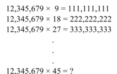 Use inductive reasoning to find a pattern for the answers. Then use the pattern to guess the result of The final calculation, and perform the operation to see if your answer is correct.   A) 555,555,510 B) 444,444,444 C) 666,666,666 D) 555,555,555