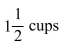 <strong>A recipe calls for 3 cups of flour. If the baker wants to make half a recipe, how much flour should Be used?</strong> A) B)6 cups C)5 cups D)