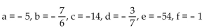 Find the values that make the equation true. -  A)  a = -6, b = -13, c = 1, d = 10, e = -15, f = 2 B)    C)  a = 4, b = 1, c = -1, d = 4, e = 15, f = 0 D)  a = 6, b = 13, c = -5, d = -10, e = -3, f = -2