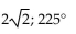 Find the magnitude and direction angle (to the nearest tenth)  for each vector. Give the measure of the direction angle as an angle in [0,360°]. -2, 2 A)  4; 45° B)  2; 225° C)    D)   