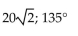 Find the magnitude and direction angle (to the nearest tenth)  for each vector. Give the measure of the direction angle as an angle in [0,360°]. -  A)  40; 45° B)    C)  20; 45° D)  20; 225°