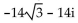Perform the indicated operation. Write the answer in the form a + bi. -7(cos 60° + i sin 60°)  · 2(cos 90° + i sin 90°)  A)    B)    C)    D)   