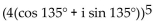 Use De Moivre's theorem to simplify the expression. Write the answer in the form a + bi. -  A)  -724.077 - 724.077i B)  -2.828 - 2.828i C)  2.828 - 2.828i D)  724.077 - 724.077i