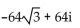 Use De Moivre's theorem to simplify the expression. Write the answer in a + bi form. -  A)  -64 B)    C)    D)  64i
