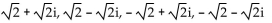 Find all specified roots. -Fourth roots of -16 A)  1 + i, 1 - i, -1 + i, -1 - i B)    C)  2 + i, 2 - i, -2 + i, -2 - i D)   