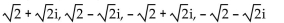 Solve the equation. Write the answer in a + bi form. -z4 + 16 = 0 A)  2 + i, 2 - i, -2 + i, -2 - i B)    C)  1 + i, 1 - i, -1 + i, -1 - i D)   