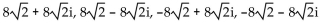 Solve the equation. Write the answer in a + bi form. -z4 + 16 = 0 A)  2 + i, 2 - i, -2 + i, -2 - i B)    C)  1 + i, 1 - i, -1 + i, -1 - i D)   