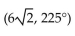 For the point given in rectangular coordinates, find equivalent polar coordinates   -(-6, -6)  A)    B)  (-6, 225°)  C)  (-12, 315°)  D)   