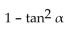Write the expression in terms of sines and/or cosines, and then simplify. -  A)  1 B)    C)    D)   