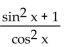 Write the expression in terms of sines and/or cosines, and then simplify. -tan xsec x + 1 (sin x - 1)  A)    B)    C)    D)   